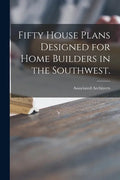 Fifty House Plans Designed for Home Builders in the Southwest. - Paperback