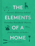 The Elements of a Home: Curious Histories Behind Everyday Household Objects, from Pillows to Forks (Home Design and Decorative Arts Book, History Buff - Hardcover