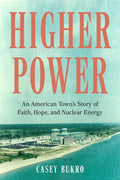 Higher Power: An American Town's Story of Faith, Hope, and Nuclear Energy - Hardcover