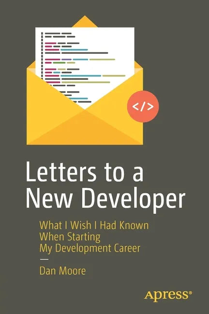 Letters to a New Developer: What I Wish I Had Known When Starting My Development Career - Paperback
