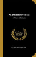 An Ethical Movement: A Volume of Lectures - Hardcover