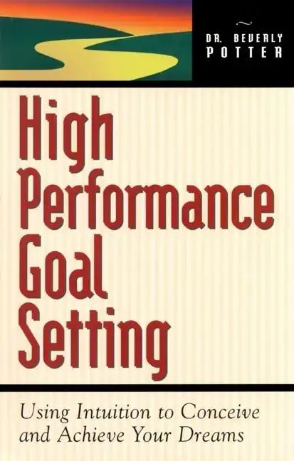 High Performance Goal Setting: How to Use Intuition to Achieve Your Dreams - Paperback