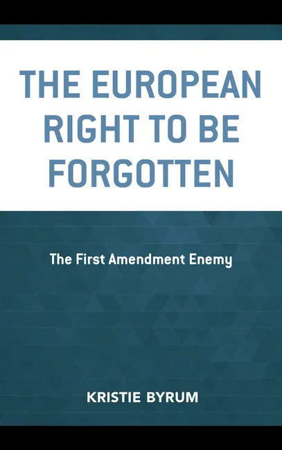 The European Right to Be Forgotten: The First Amendment Enemy - Paperback