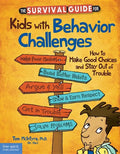 The Survival Guide for Kids with Behavior Challenges: How to Make Good Choices and Stay Out of Trouble - Paperback