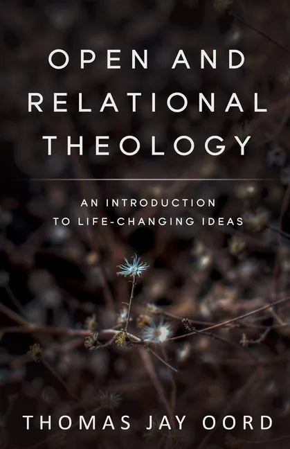 Open and Relational Theology: An Introduction to Life-Changing Ideas - Paperback
