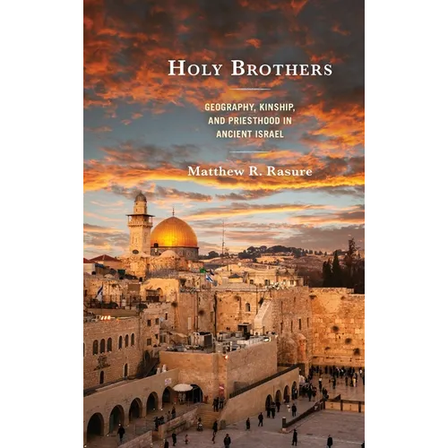 Holy Brothers: Geography, Kinship, and Priesthood in Ancient Israel - Hardcover