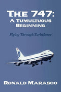 The 747: A Tumultuous Beginning: Flying Through Turbulence - Paperback
