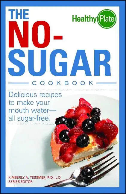 The No-Sugar Cookbook: Delicious Recipes to Make Your Mouth Water...All Sugar Free! - Paperback