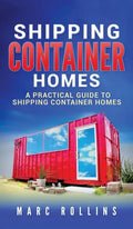 Shipping Container Homes: A Practical Guide to Shipping Container Homes - Hardcover