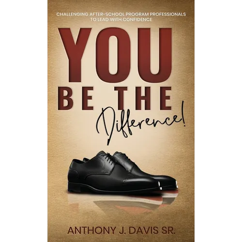 You Be the Difference: Challenging After-School Program Professionals to Lead with Confidence - Hardcover
