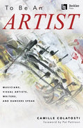 To Be an Artist: Musicians, Visual Artists, Writers, and Dancers Speak by Camille Colatosti with a Foreword by Pat Pattison - Paperback