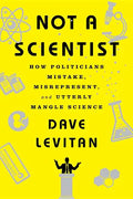 Not a Scientist: How Politicians Mistake, Misrepresent, and Utterly Mangle Science - Paperback