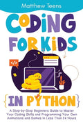 Coding for Kids in Python: A Step-by-Step Beginners Guide to Master Your Coding Skills and Programming Your Own Animations and Games in Less Than - Paperback