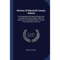History Of Marshall County, Dakota: Its Topography And Natural History, And Sketches Of Pioneer Settlers, With The Names Of Actual Settlers Where They - Paperback