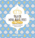 Yoga for Mind, Body and Spirit: Poses, Meditations and Wisdom for Leading a Balanced Life - Hardcover