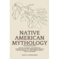 Native American Mythology: Myths, Legends, and Spiritual Narratives of the Indigenous Peoples of the Americas - The Ojibwe, Sioux, Tejas, and Mor - Paperback
