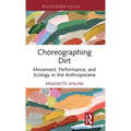 Choreographing Dirt: Movement, Performance, and Ecology in the Anthropocene - Hardcover