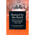 Ruined by the Reich: Memoir of an East Prussian Family, 1916-1945 - Paperback