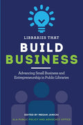 Libraries That Build Business: Advancing Small Business and Entrepreneurship in Public Libraries - Paperback