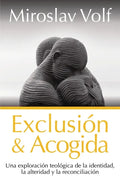Exclusión Y Acogida: Una Exploración Teológica de la Identidad, La Alteridad Y La Reconciliación - Paperback