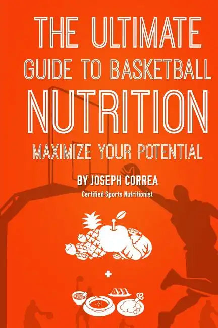 The Ultimate Guide to Basketball Nutrition: Maximize Your Potential - Paperback