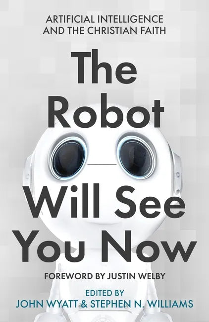 The Robot Will See You Now: Artificial Intelligence and the Christian Faith - Paperback