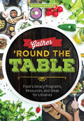 Gather 'Round the Table: Food Literacy Programs, Resources, and Ideas for Libraries - Paperback