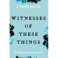 Witnesses of These Things: Faithfulness Here and Now - Paperback