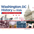 Washington, DC, History for Kids: The Making of a Capital City, with 21 Activities Volume 58 - Paperback