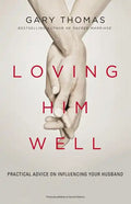 Loving Him Well: Practical Advice on Influencing Your Husband - Paperback