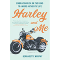 Harley and Me: Embracing Risk On the Road to a More Authentic Life - Paperback