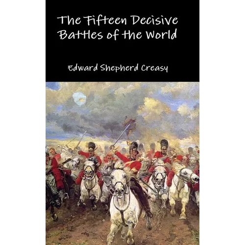 The Fifteen Decisive Battles of the World - Hardcover