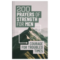 200 Prayers of Strength for Men: Courage for Troubled Times - Hardcover