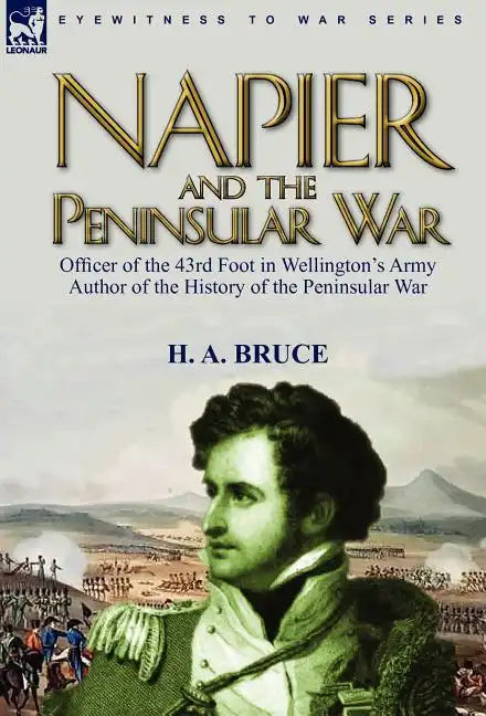 Napier and the Peninsular War: Officer of the 43rd Foot in Wellington's Army, Author of the History of the Peninsular War - Hardcover
