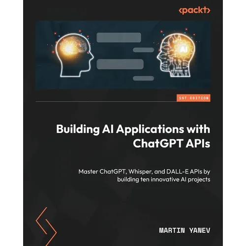 Building AI Applications with ChatGPT APIs: Master ChatGPT, Whisper, and DALL-E APIs by building ten innovative AI projects - Paperback