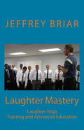 Laughter Mastery: Laughter Yoga: Training and Advanced Education - Paperback