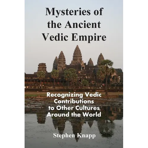 Mysteries of the Ancient Vedic Empire: Recognizing Vedic Contributions to Other Cultures Around the World - Paperback
