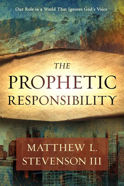 The Prophetic Responsibility: Your Role in a World That Ignores God's Voice - Paperback