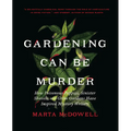 Gardening Can Be Murder: How Poisonous Poppies, Sinister Shovels, and Grim Gardens Have Inspired Mystery Writers - Hardcover