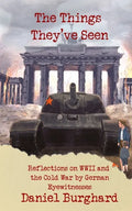 The Things They've Seen: Reflections on WWII and the Cold War by German Eyewitnesses - Paperback