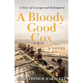 A Bloody Good Cox: An Uplifting Story of a Young Man's Inner Strength, Physical Daring and Emotional Growth. - Paperback