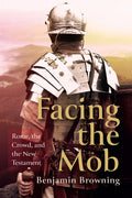 Facing the Mob: Rome, the Crowd, and the New Testament - Hardcover