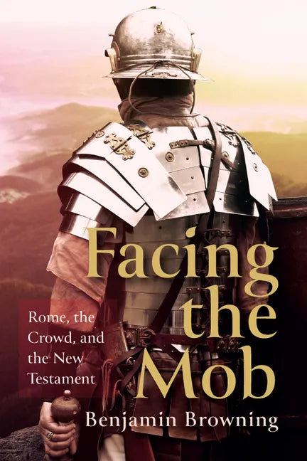 Facing the Mob: Rome, the Crowd, and the New Testament - Hardcover