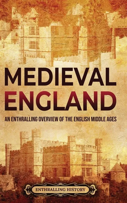 Medieval England: An Enthralling Overview of the English Middle Ages - Hardcover