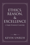 Ethics, Reason, & Excellence: A Simple Formula for Leadership - Paperback