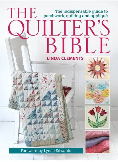 The Quilter's Bible: The Indispensable Guide to Patchwork, Quilting and Applique - Paperback