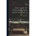 The Game Of Billiards And How To Play It - Hardcover