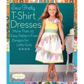 Sew Pretty T-Shirt Dresses: More Than 25 Easy, Pattern-Free Designs for Little Girls - Paperback