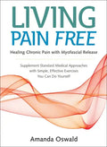 Living Pain Free: Healing Chronic Pain with Myofascial Release--Supplement Standard Medical Approaches with Simple, Effective Exercises You Can Do You - Paperback