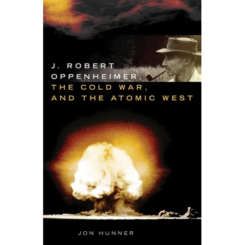 J. Robert Oppenheimer, the Cold War, and the Atomic West - Hardcover